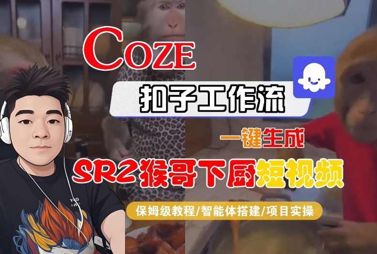Coze扣子智能体工作流一键生成“SORA2猴哥下厨“短视频，全流程保姆级教学-知芽创业社