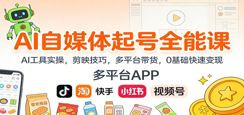 AI自媒体起号全能课：AI工具实操，剪映技巧，多平台带货，0基础快速变现-知芽创业社