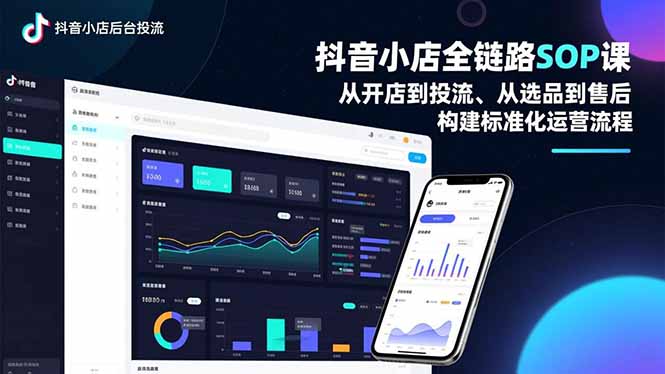 抖音小店全链路SOP课，从开店到投流、从选品到售后，构建标准化运营流程-小艾项目网