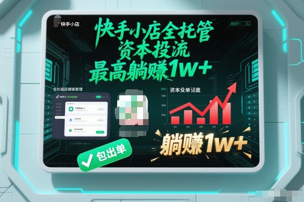 【快手小店全托管】资本投流，包出单，最高躺賺1w+【揭秘】-知芽创业社
