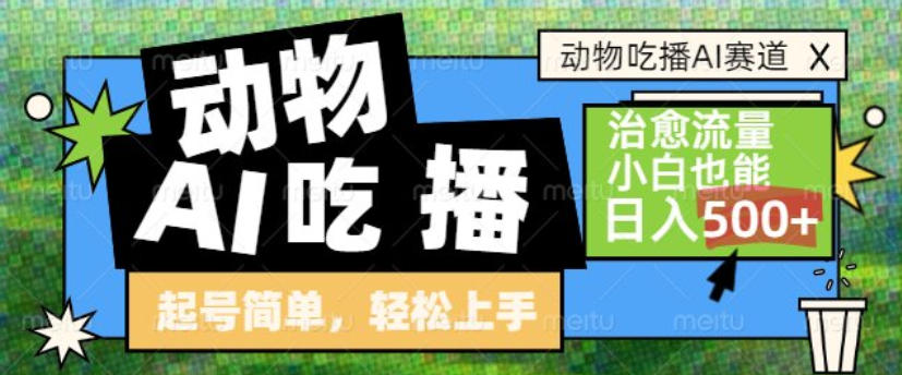 动物吃播AI赛道，自带治愈流量，操作简单，小白也能日入5张+-知芽创业社