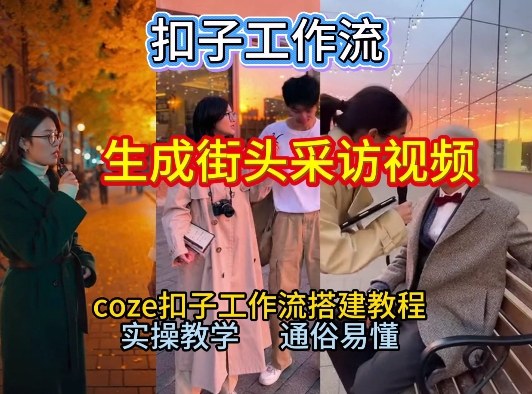 【一键生成街头采访视频工作流】2026保姆级教程来咯！Coze工作流一键搭，街头采访视频直接出片！-知芽创业社