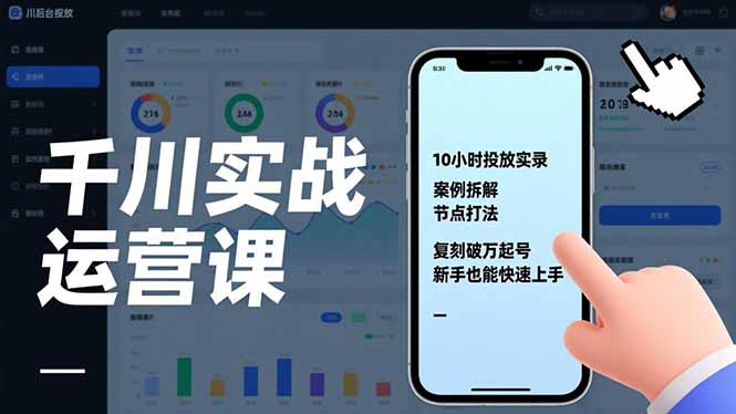 千川实战运营课，10小时投放实录、案例拆解、节点打法，复刻破万起号，新手也能快速上手-知芽创业社