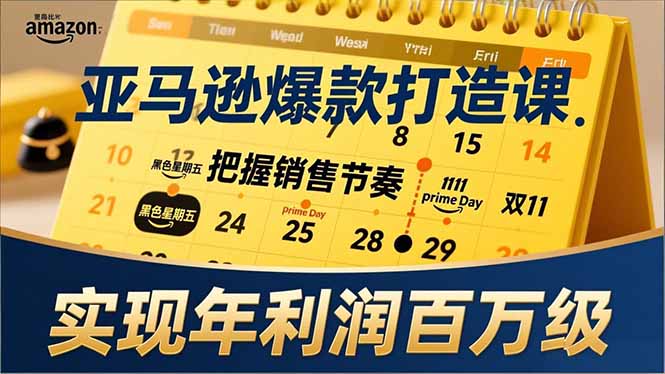 亚马逊爆款打造课，大促节点、全年规划、淡旺季打法，把握销售节奏，实现年利润百万级-知芽创业社
