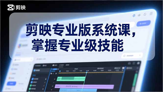 剪映专业版系统课，基础操作、高级技巧、电影调色、特效制作、AI应用/等等，掌握专业级技能-知芽创业社