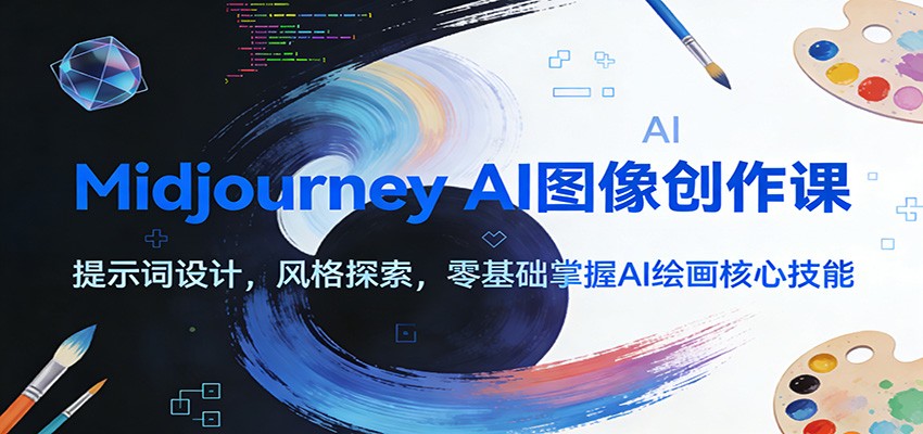 Midjourney AI图像创作课：提示词设计，风格探索，零基础掌握AI绘画核心技能-知芽创业社