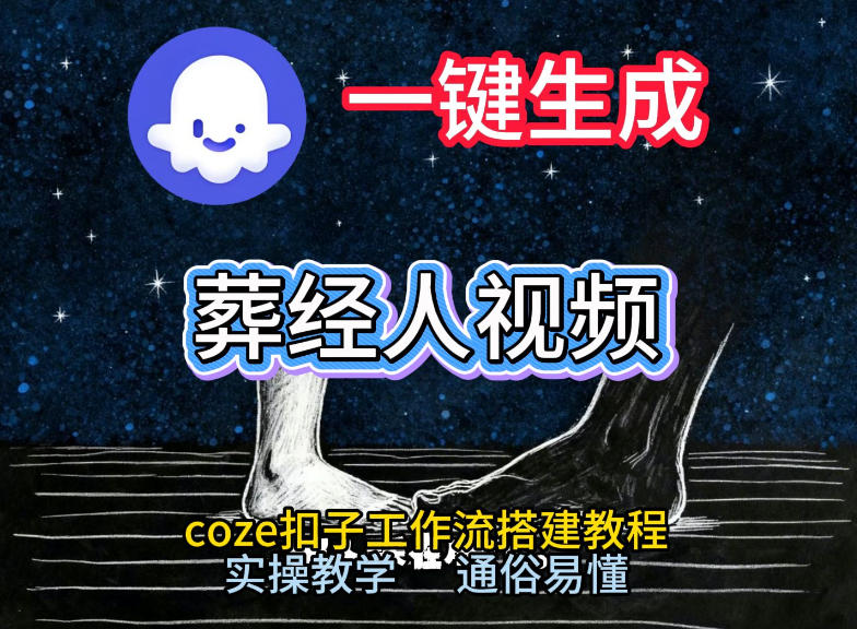 通过Coze工作流，一键生成《葬经人》爆火短视频，实操搭建教学课，通俗易懂-知芽创业社