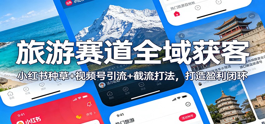 旅游赛道全域获客：小红书种草+视频号引流+截流打法，打造盈利闭环-知芽创业社