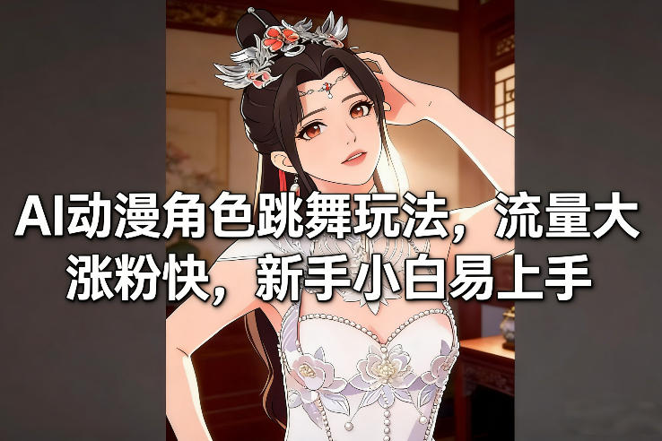 AI动漫角色跳舞玩法，流量大涨粉快，新手小白易上手-知芽创业社