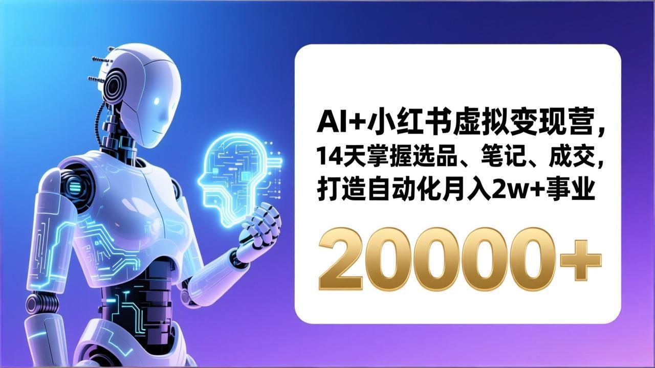 AI+小红书虚拟变现营，14天掌握选品、笔记、成交，打造自动化月入2w+事业(更新-知芽创业社