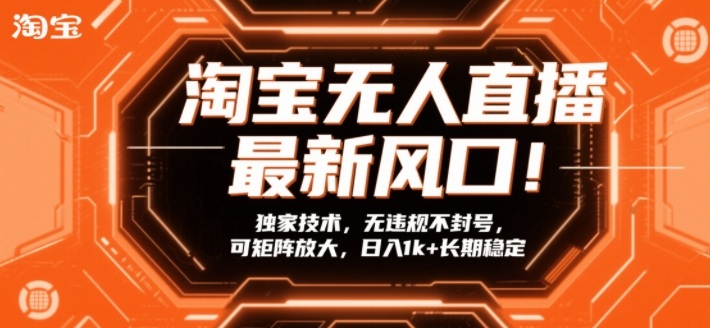 淘宝无人直播最新风口！独家技术，无违规不封号，可矩阵放大，日入1k+长期稳定【揭秘】-知芽创业社