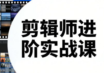 剪辑师进阶实战课(更新23年-25年)-小艾项目网