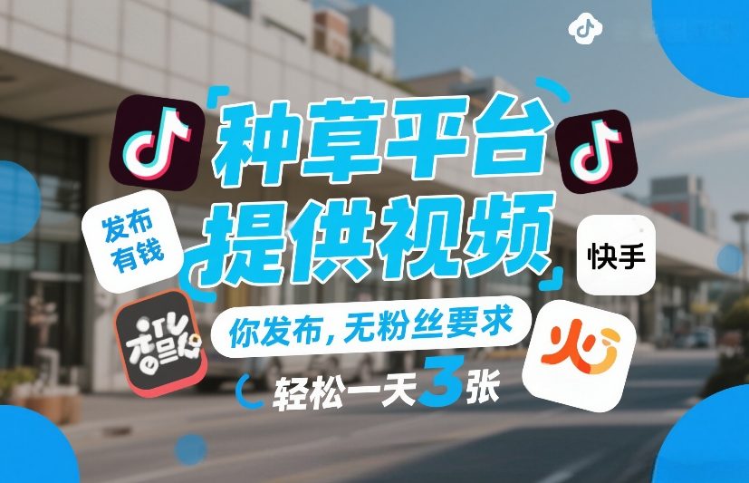 种草平台提供视频，你发布，无粉丝要求，发布就有钱，轻松一天3张+【揭秘】-知芽创业社