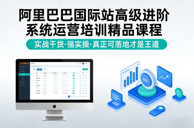 阿里巴巴国际站高级进阶系统运营培训精品课程，实战干货，强实操，真正可落地才是王道-知芽创业社