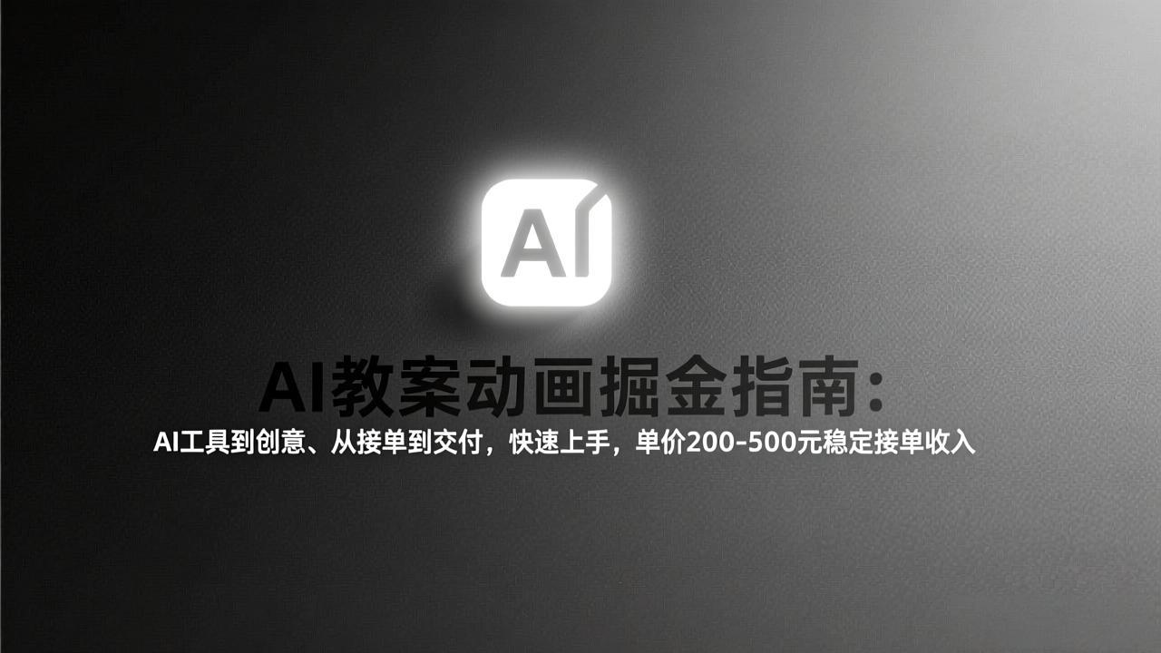 AI教案动画掘金指南：从工具到创意、从接单到交付，快速上手，单价200-500元稳定接单收入-知芽创业社