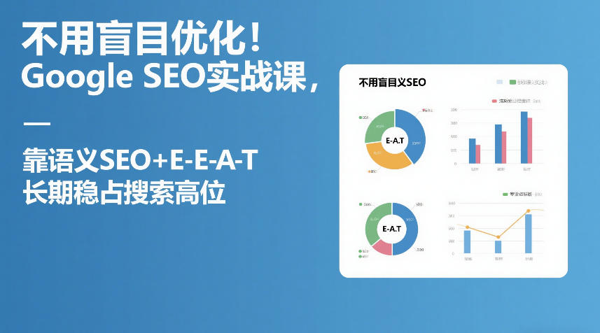 不用盲目优化！Google SEO实战课，靠语义SEO+E-E-A-T，长期稳占搜索高位-小艾项目网