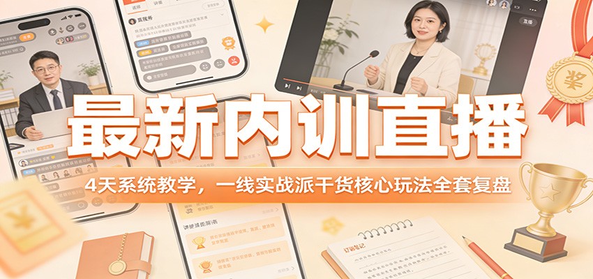 最新内训直播，4天系统教学，一线实战派干货核心玩法全套复盘-小艾项目网