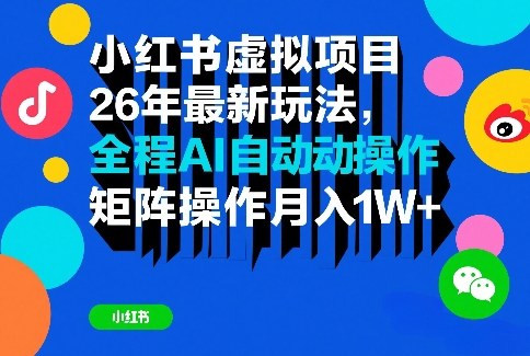 小红书虚拟项目26年最新玩法，全程AI自动操作，矩阵操作月入1W＋【揭秘】-知芽创业社