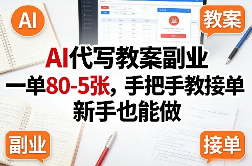 AI代写教案副业，一单80-5张，手把手教接单，新手也能做-知芽创业社
