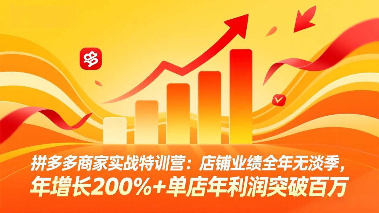 拼多多商家实战特训营：店铺业绩全年无淡季，年增长200%+单店年利润突破百万(26年3月更新-知芽创业社