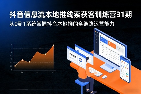 抖音信息流本地推线索获客训练营31期，从0到1系统掌握抖音本地推的全链路运营能力-知芽创业社