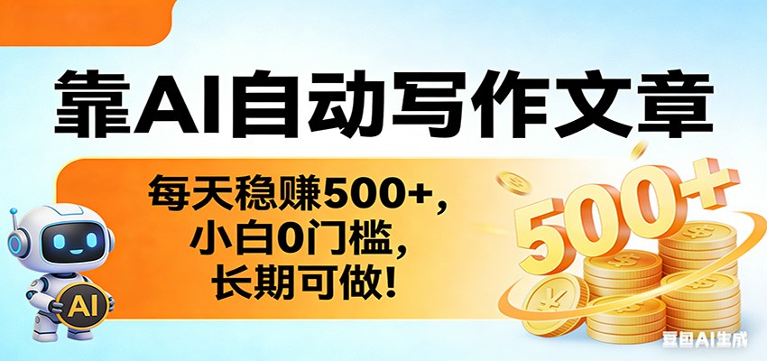 靠AI自动写作文章，每天稳赚500+，小白0门槛，长期可做！-知芽创业社