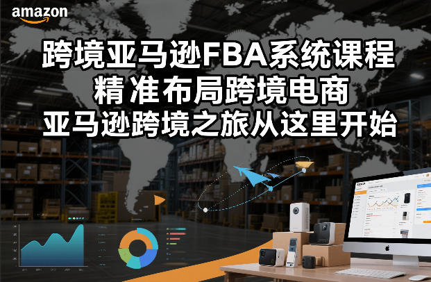 跨境亚马逊FBA系统课程，精准布局跨境电商，亚马逊跨境之旅从这里开始(更新)-知芽创业社