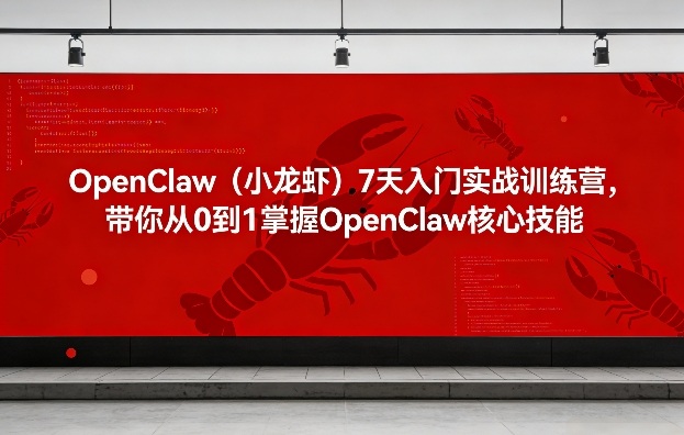 OpenClaw(小龙虾)7天入门实战训练营，带你从0到1掌握OpenClaw核心技能-知芽创业社
