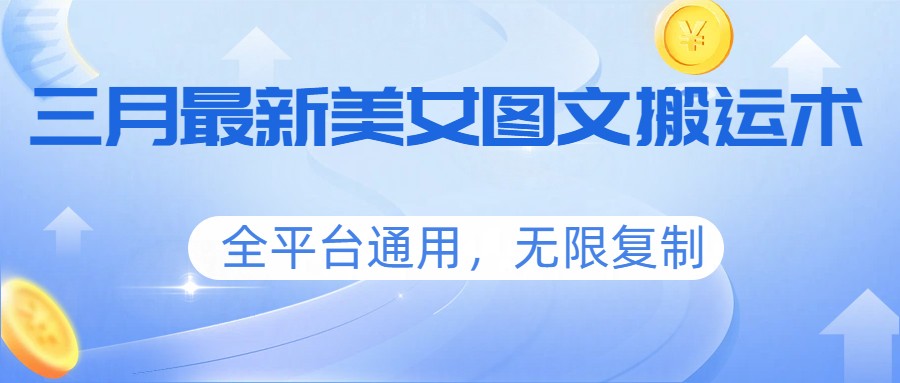 三月最新美女图文搬运术，全平台通用，无限复制-小艾项目网