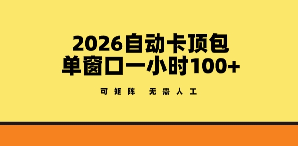2026自动卡顶包玩法，单窗口一小时100+，可矩阵操作，无需人工【揭秘】-小艾项目网