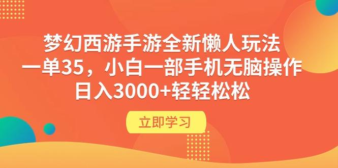 (9873期)梦幻西游手游全新懒人玩法 一单35 小白一部手机无脑操作 日入3000+轻轻松松-知芽创业社