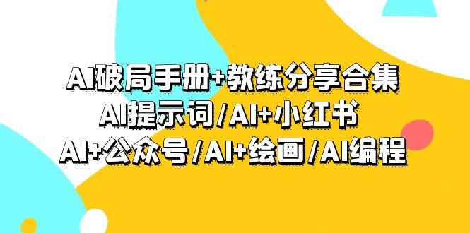 (9351期)AI破局手册+教练分享合集：AI提示词/AI+小红书 /AI+公众号/AI+绘画/AI编程-知芽创业社