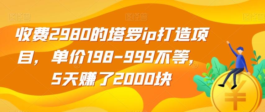 收费2980的塔罗ip打造项目，单价198-999不等，5天赚了2000块【揭秘】-知芽创业社