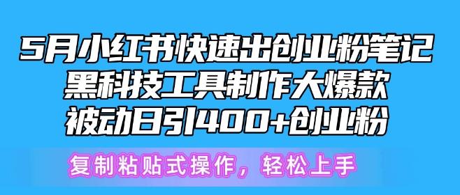 5月小红书快速出创业粉笔记，黑科技工具制作大爆款，被动日引400+创业粉【揭秘】-知芽创业社