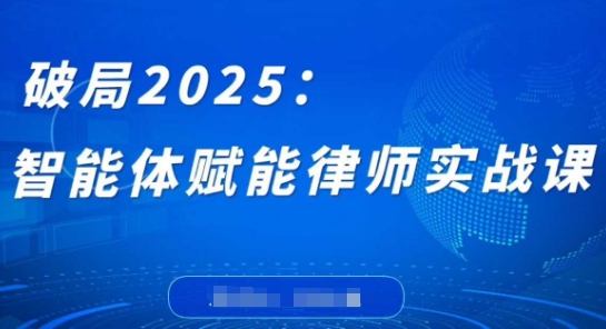 破局2025：智能体赋能律师实战课，打破编程壁垒，完成复杂任务，沉淀专属知识，赋能律师实务-知芽创业社