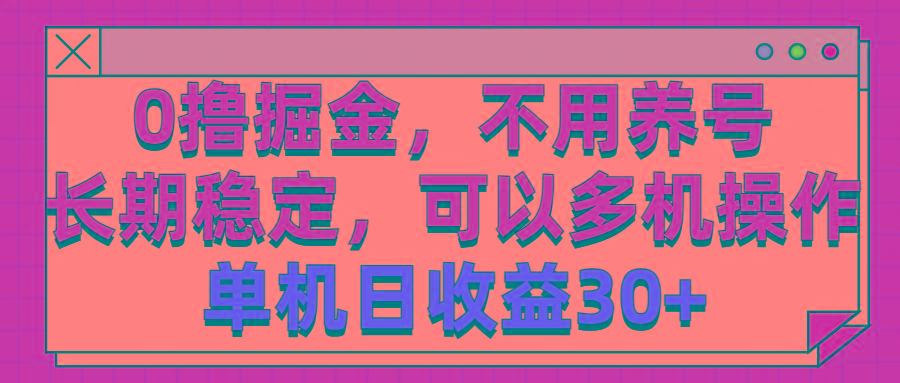 0撸掘金，不用养号，长期稳定，可以多机操作，单机日收益30+-知芽创业社
