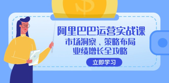 阿里巴巴运营实战课：市场洞察、策略布局、业绩增长全攻略-知芽创业社