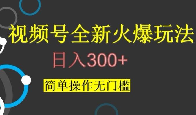 视频号最新爆火玩法，日入300+，简单操作无门槛【揭秘】-知芽创业社