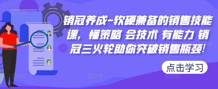 销冠养成-软硬兼备的销售技能课，懂策略 会技术 有能力 销冠三火轮助你突破销售瓶颈!-知芽创业社