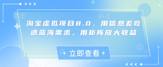 淘宝虚拟项目8.0，用信息差吃透蓝海需求，用矩阵放大收益-知芽创业社