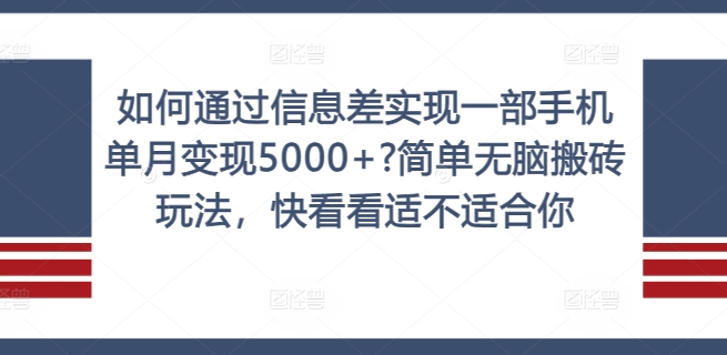 如何通过信息差实现一部手机单月变现5000+?简单无脑搬砖玩法，快看看适不适合你【揭秘】-知芽创业社
