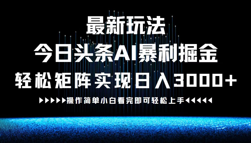 最新今日头条AI暴利掘金玩法，轻松矩阵日入3000+-小艾项目网