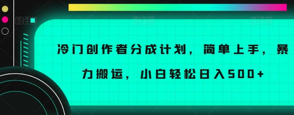冷门创作者分成计划，简单上手，暴力搬运，小白轻松日入500+【揭秘】-知芽创业社