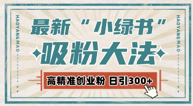 最新自动化“吸粉术”，小绿书激活私域流量，每日轻松吸引300+高质精准粉!-知芽创业社