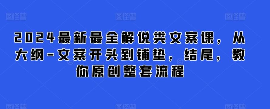 2024最新最全解说类文案课，从大纲-文案开头到铺垫，结尾，教你原创整套流程-知芽创业社