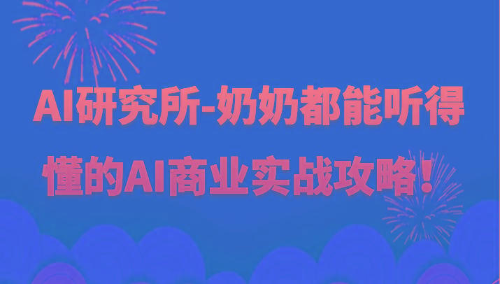 人工智能研究所-奶奶都能听得懂的AI商业实战攻略！-知芽创业社