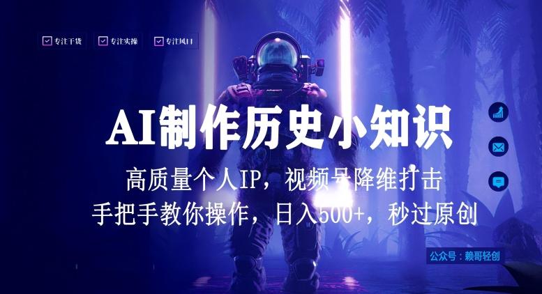 视频号AI制作历史小知识，日入1000+高质量原创个人ip，秒过原创，降维打击，全网首发【揭秘】-知芽创业社