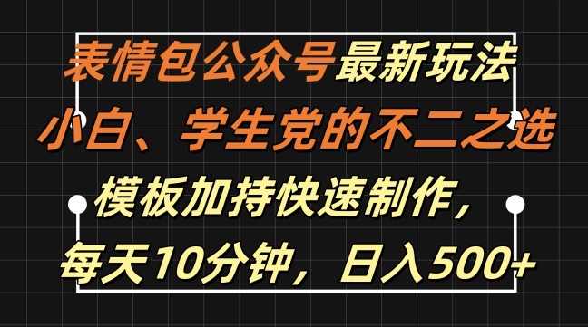 表情包公众号最新玩法，小白、学生党的不二之选，模板加持快速制作，每天10分钟，日入500+-小艾项目网