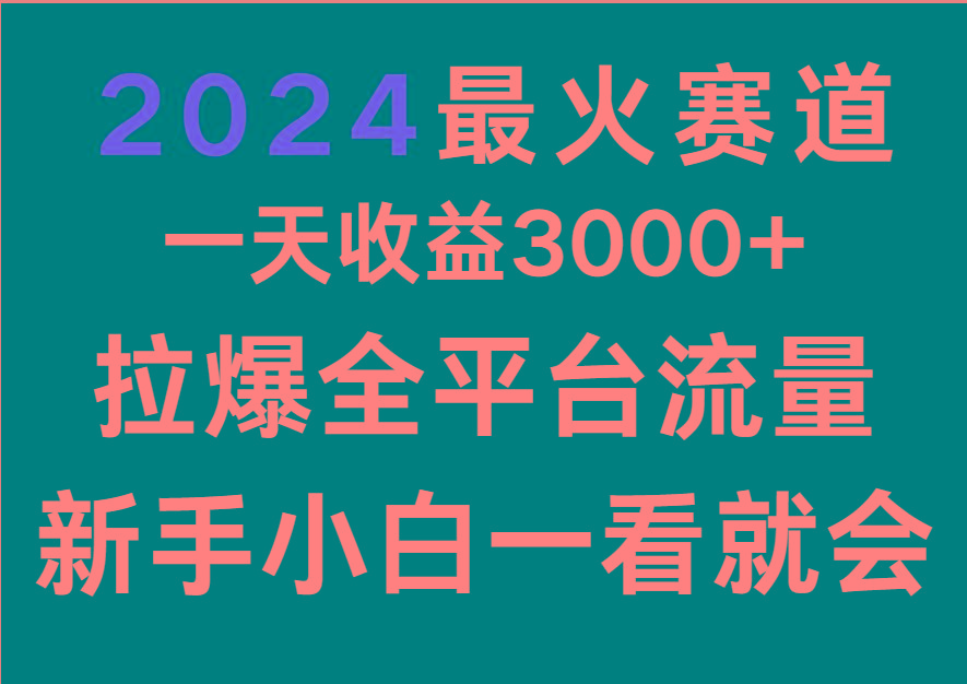 2024最火赛道，一天收一3000+.拉爆全平台流量，新手小白一看就会-知芽创业社