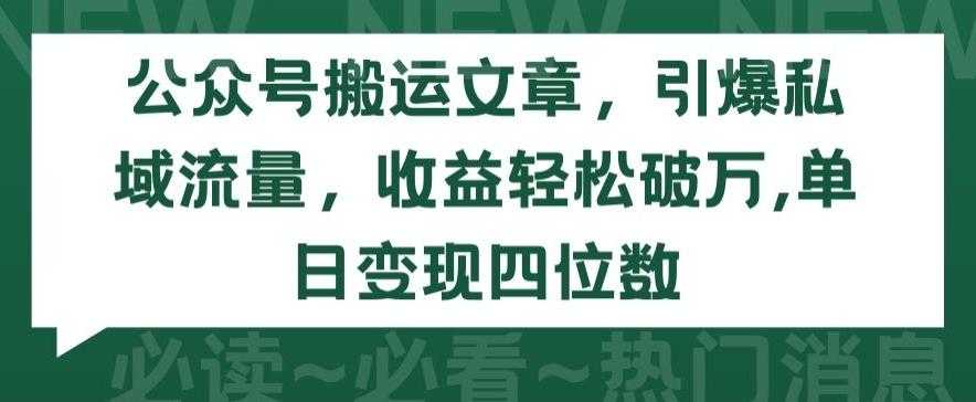 公众号搬运文章，引爆私域流量，收益轻松破万，单日变现四位数【揭秘】-知芽创业社
